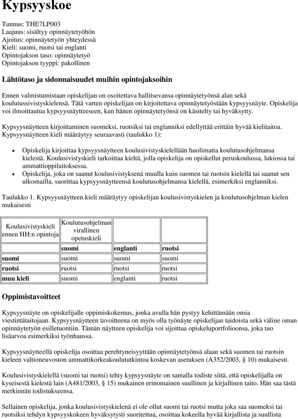 Opiskelija voi ilmoittautua kypsyysnäytteeseen, kun hänen opinnäytetyönsä on käsitelty tai hyväksytty.