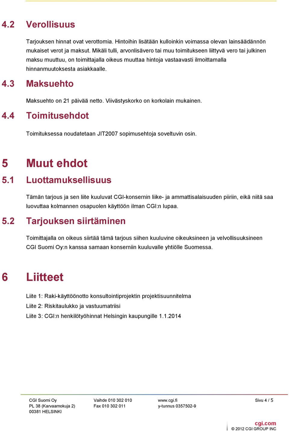 3 Maksuehto Maksuehto on 21 päivää netto. Viivästyskorko on korkolain mukainen. 4.4 Toimitusehdot Toimituksessa noudatetaan JIT2007 sopimusehtoja soveltuvin osin. 5 Muut ehdot 5.