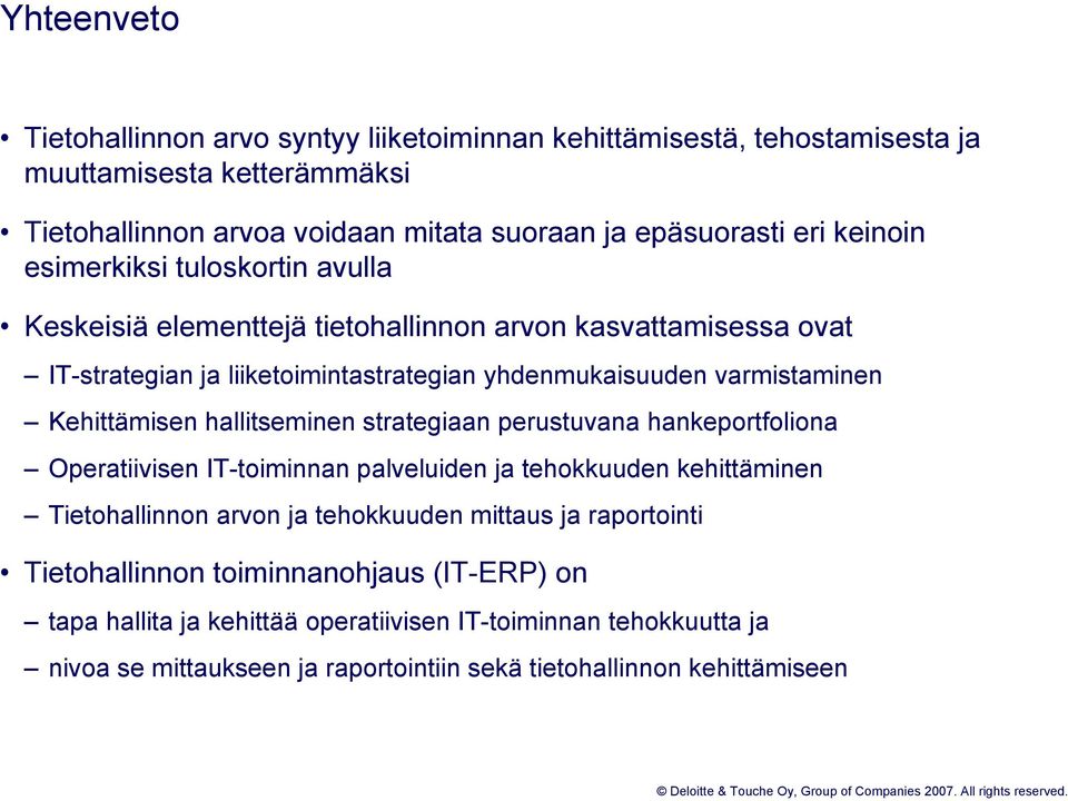 Kehittämisen hallitseminen strategiaan perustuvana hankeportfoliona Operatiivisen -toiminnan palveluiden ja tehokkuuden kehittäminen Tietohallinnon arvon ja tehokkuuden mittaus ja