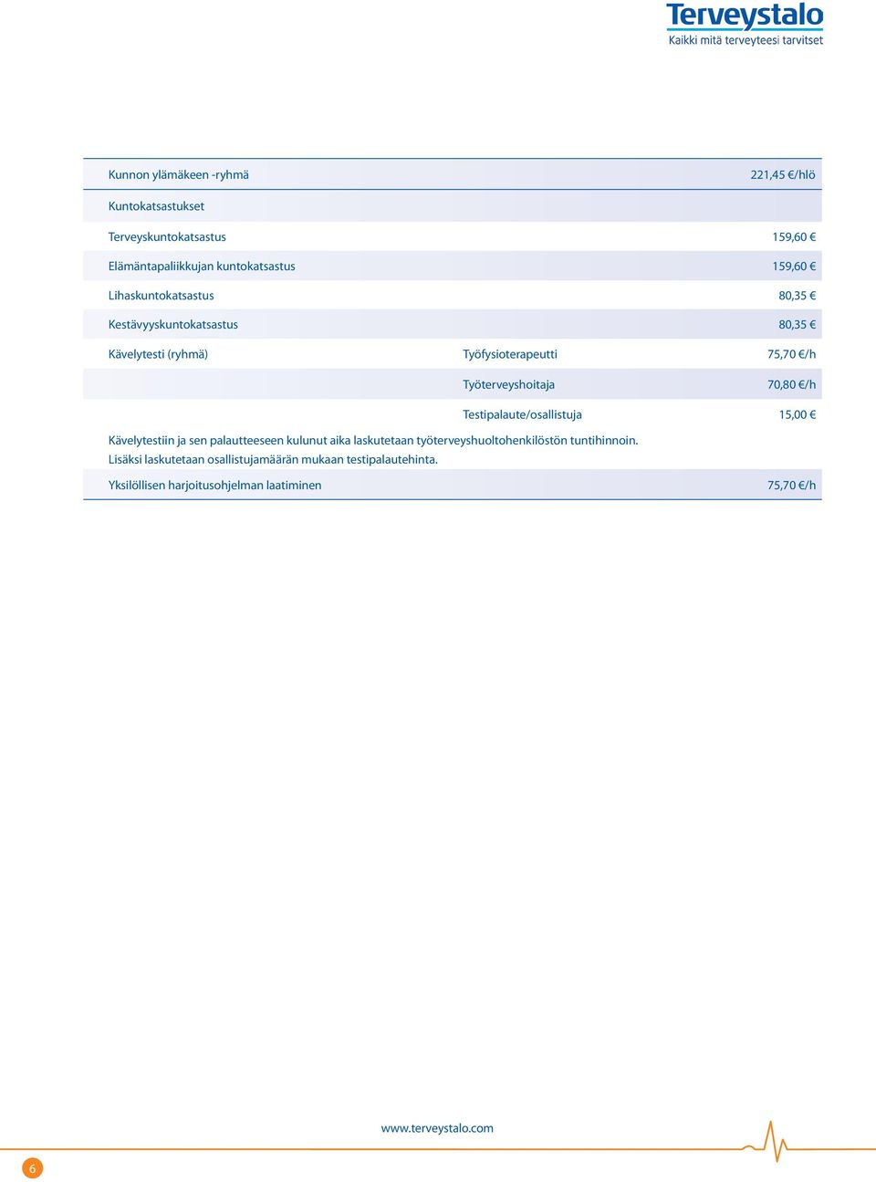 70,80 /h Kävelytestiin ja sen palautteeseen kulunut aika laskutetaan työterveyshuoltohenkilöstön tuntihinnoin.