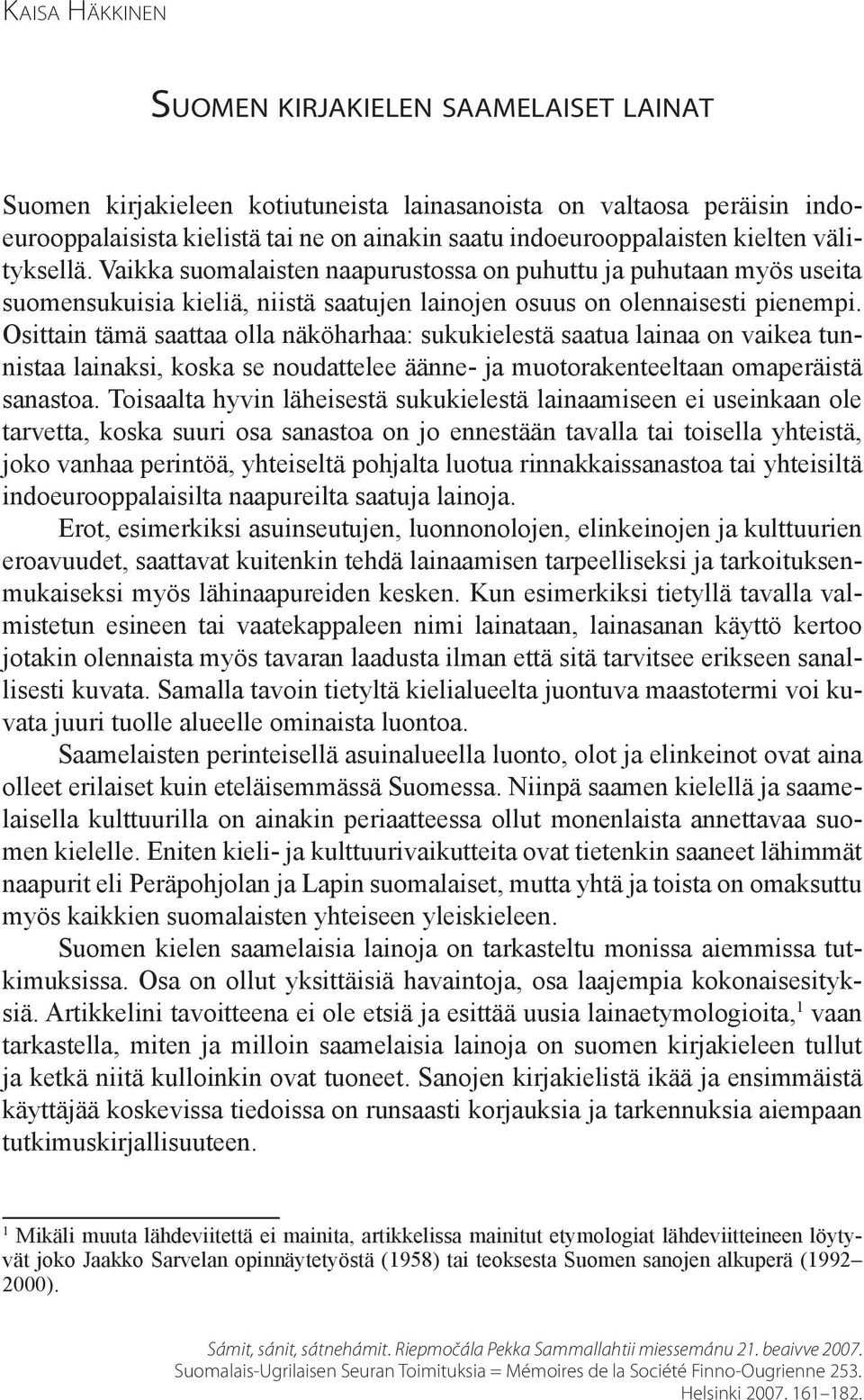 Osittain tämä saattaa olla näköharhaa: sukukielestä saatua lainaa on vaikea tunnistaa lainaksi, koska se noudattelee äänne- ja muotorakenteeltaan omaperäistä sanastoa.