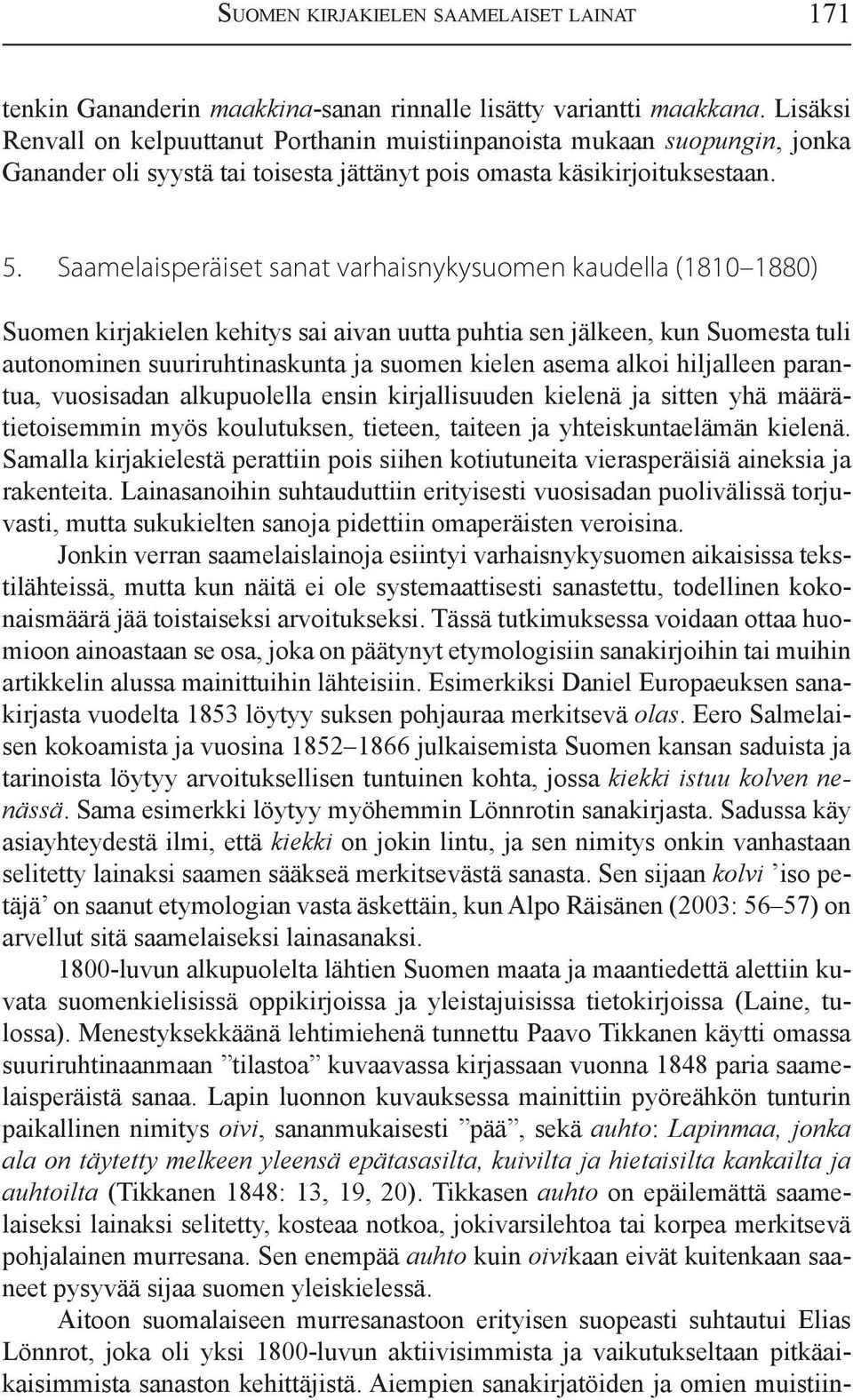 Saamelaisperäiset sanat varhaisnykysuomen kaudella (1810 1880) Suomen kirjakielen kehitys sai aivan uutta puhtia sen jälkeen, kun Suomesta tuli autonominen suuriruhtinaskunta ja suomen kielen asema