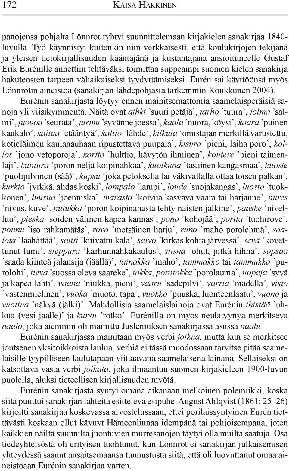 suppeampi suomen kielen sanakirja hakuteosten tarpeen väliaikaiseksi tyydyttämiseksi. Eurén sai käyttöönsä myös Lönnrotin aineistoa (sanakirjan lähdepohjasta tarkemmin Koukkunen 2004).