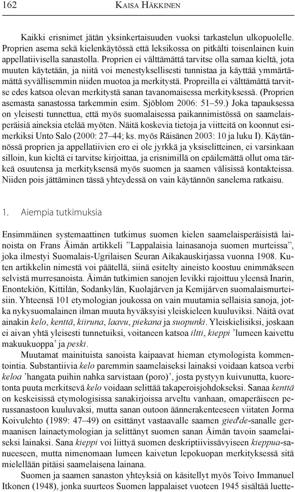 Proprien ei välttämättä tarvitse olla samaa kieltä, jota muuten käytetään, ja niitä voi menestyksellisesti tunnistaa ja käyttää ymmärtämättä syvällisemmin niiden muotoa ja merkitystä.