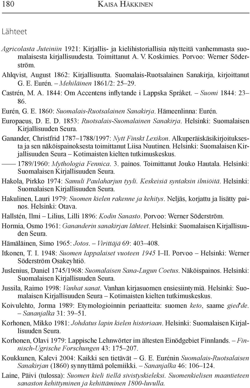 Suomi 1844: 23 86. Eurén, G. E. 1860: Suomalais-Ruotsalainen Sanakirja. Hämeenlinna: Eurén. Europaeus, D. E. D. 1853: Ruotsalais-Suomalainen Sanakirja. Helsinki: Suomalaisen Kirjallisuuden Seura.