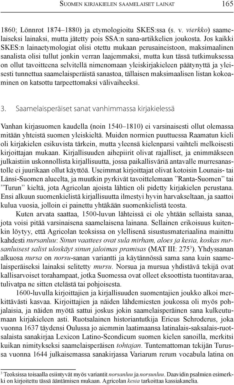 nimenomaan yleiskirjakieleen päätynyttä ja yleisesti tunnettua saamelaisperäistä sanastoa, tällaisen maksimaalisen listan kokoaminen on katsottu tarpeettomaksi välivaiheeksi. 3.