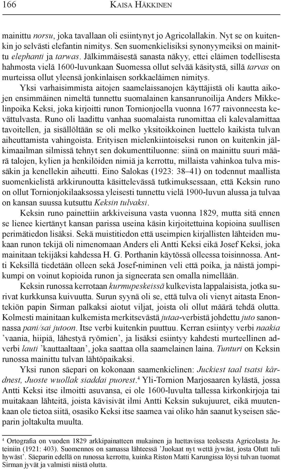 Jälkimmäisestä sanasta näkyy, ettei eläimen todellisesta hahmosta vielä 1600-luvunkaan Suomessa ollut selvää käsitystä, sillä tarvas on murteissa ollut yleensä jonkinlaisen sorkkaeläimen nimitys.