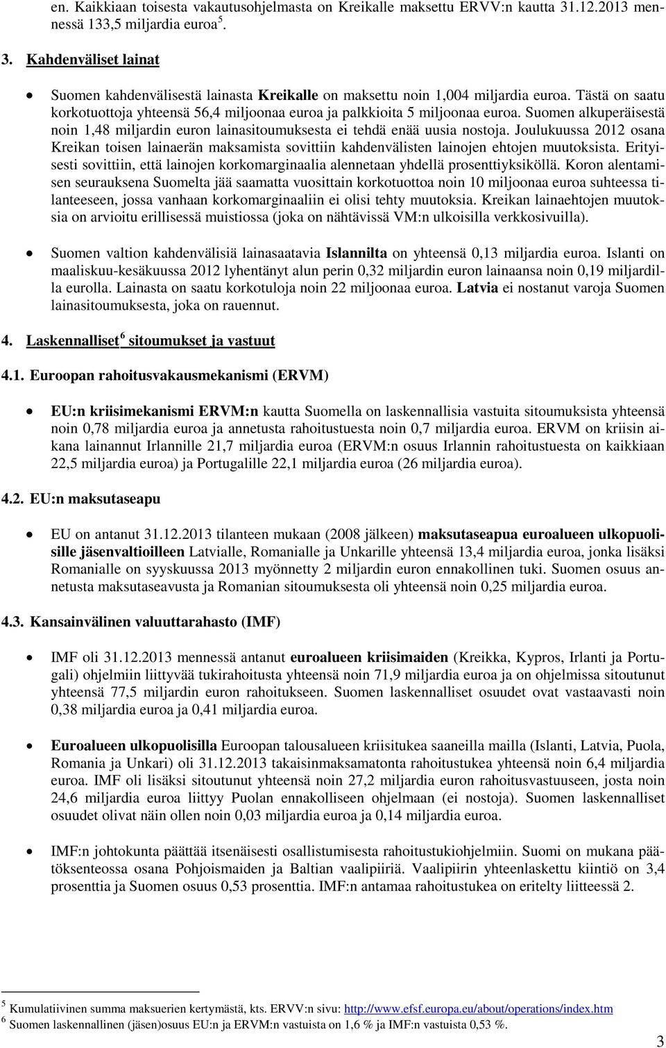 Joulukuussa 2012 osana Kreikan toisen lainaerän maksamista sovittiin kahdenvälisten lainojen ehtojen muutoksista.