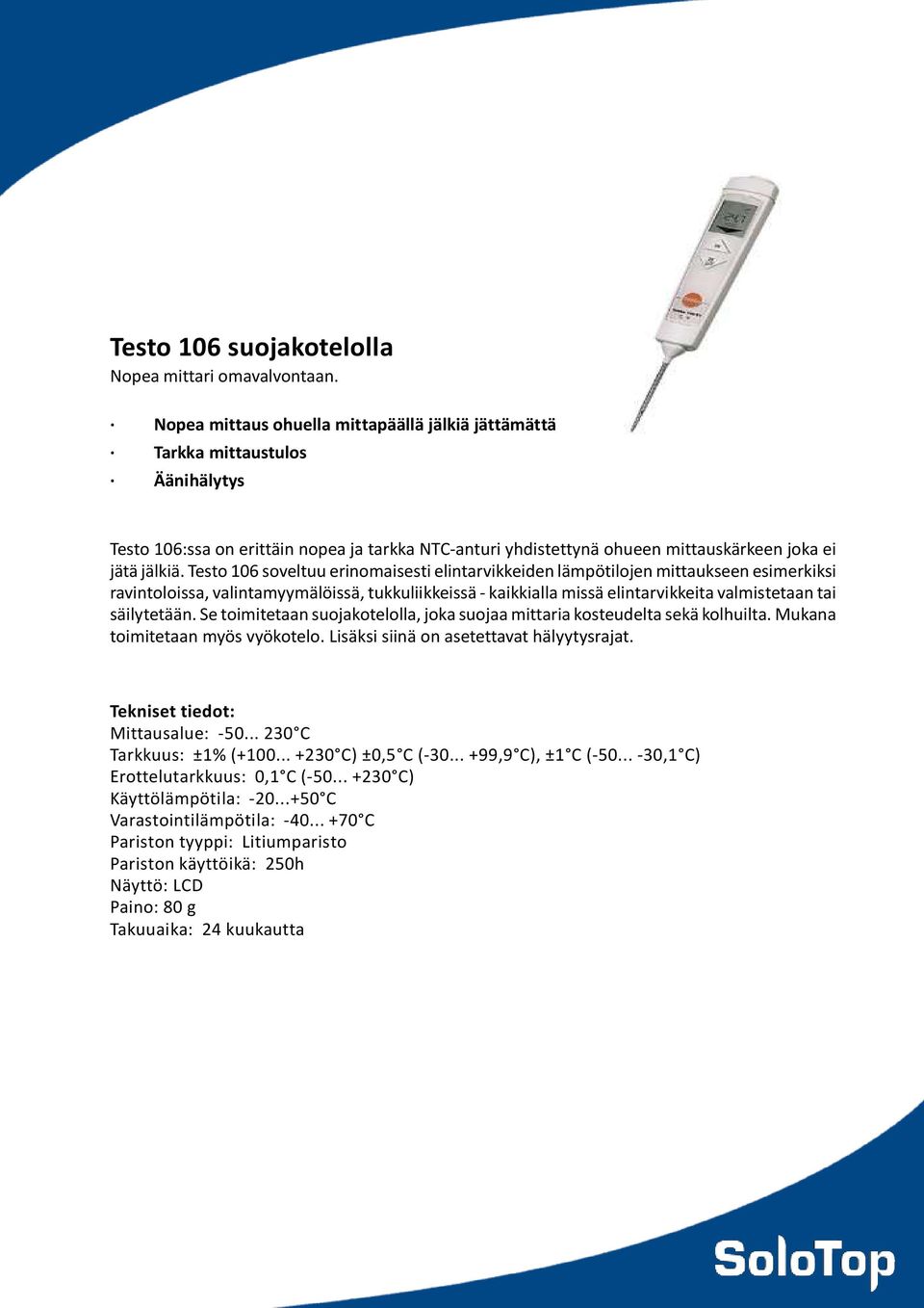 Testo 106 soveltuu erinomaisesti elintarvikkeiden lämpötilojen mittaukseen esimerkiksi ravintoloissa, valintamyymälöissä, tukkuliikkeissä - kaikkialla missä elintarvikkeita valmistetaan tai