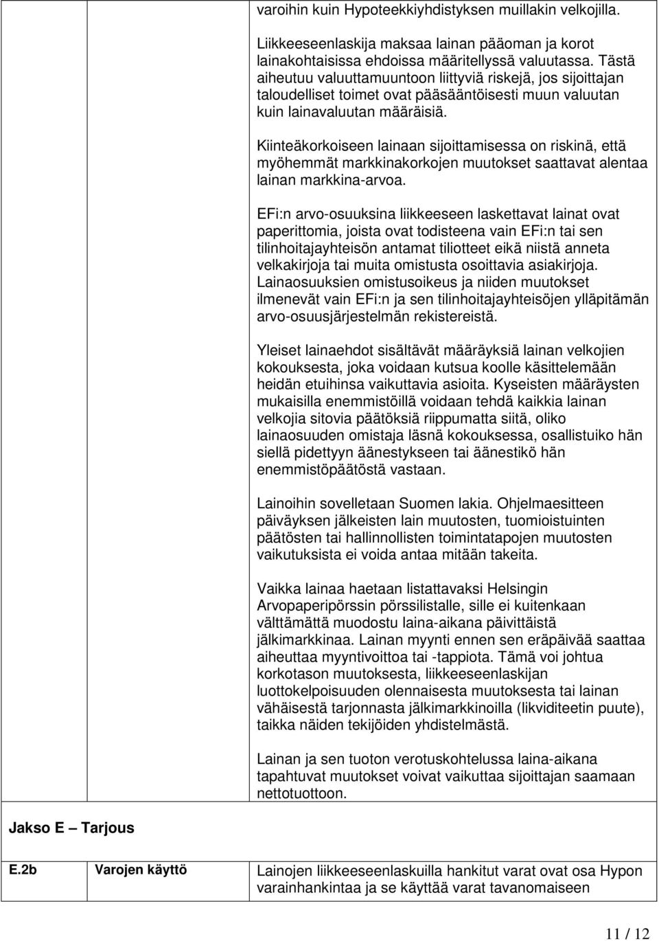 Kiinteäkorkoiseen lainaan sijoittamisessa on riskinä, että myöhemmät markkinakorkojen muutokset saattavat alentaa lainan markkina-arvoa.