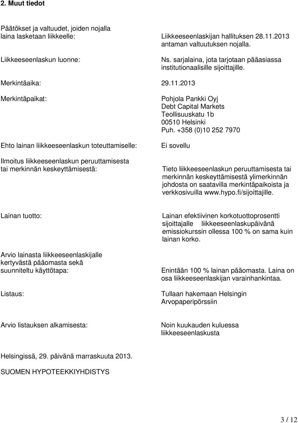 2013 Merkintäpaikat: Ehto lainan liikkeeseenlaskun toteuttamiselle: Ilmoitus liikkeeseenlaskun peruuttamisesta tai merkinnän keskeyttämisestä: Pohjola Pankki Oyj Debt Capital Markets Teollisuuskatu