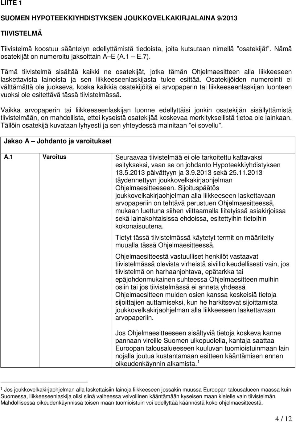 Tämä tiivistelmä sisältää kaikki ne osatekijät, jotka tämän Ohjelmaesitteen alla liikkeeseen laskettavista lainoista ja sen liikkeeseenlaskijasta tulee esittää.