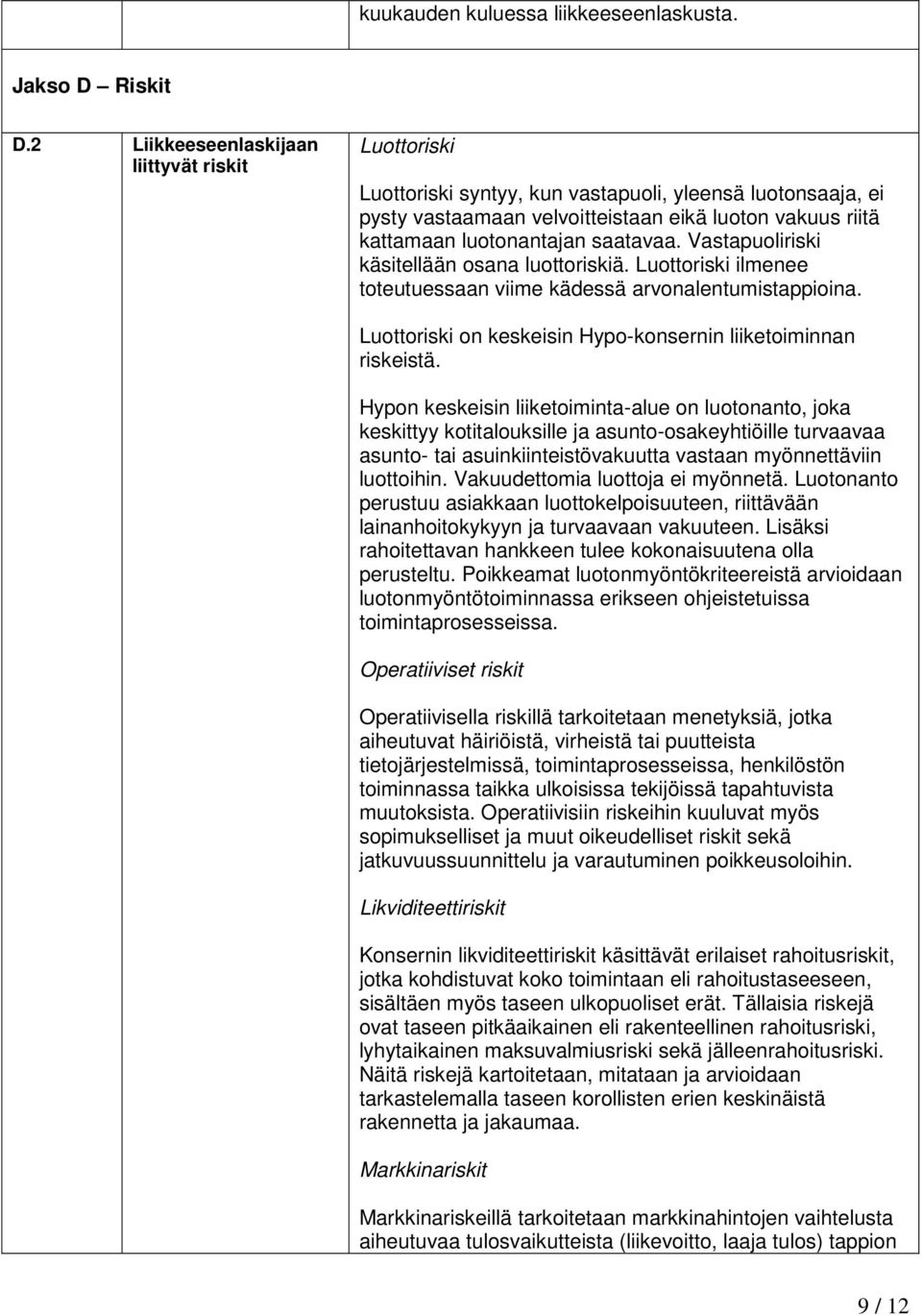 saatavaa. Vastapuoliriski käsitellään osana luottoriskiä. Luottoriski ilmenee toteutuessaan viime kädessä arvonalentumistappioina. Luottoriski on keskeisin Hypo-konsernin liiketoiminnan riskeistä.