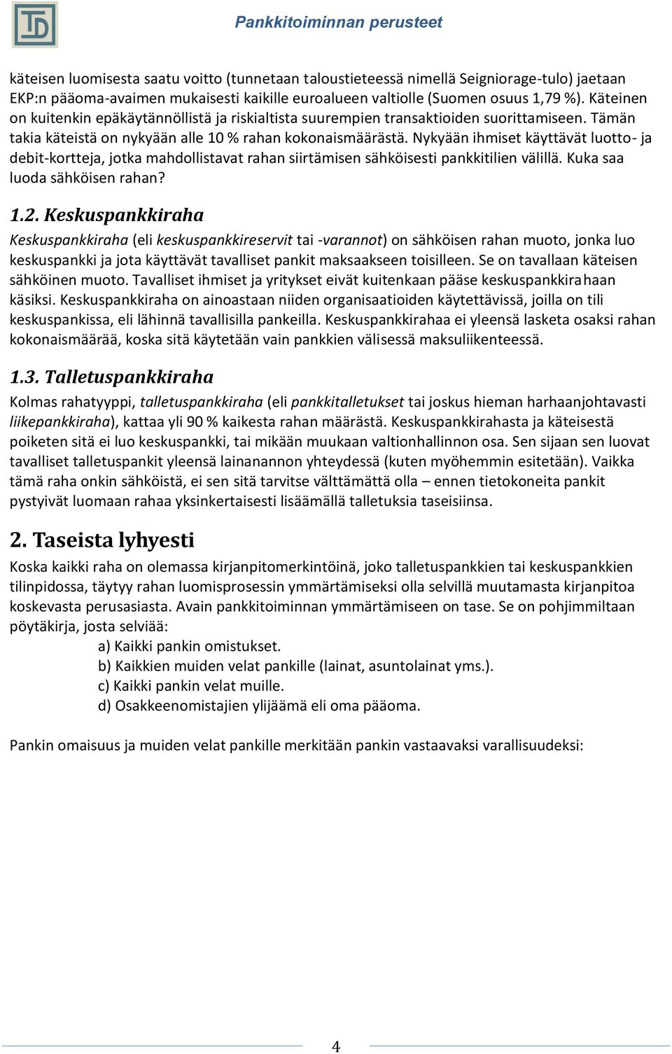 Nykyään ihmiset käyttävät luotto- ja debit-kortteja, jotka mahdollistavat rahan siirtämisen sähköisesti pankkitilien välillä. Kuka saa luoda sähköisen rahan? 1.2.