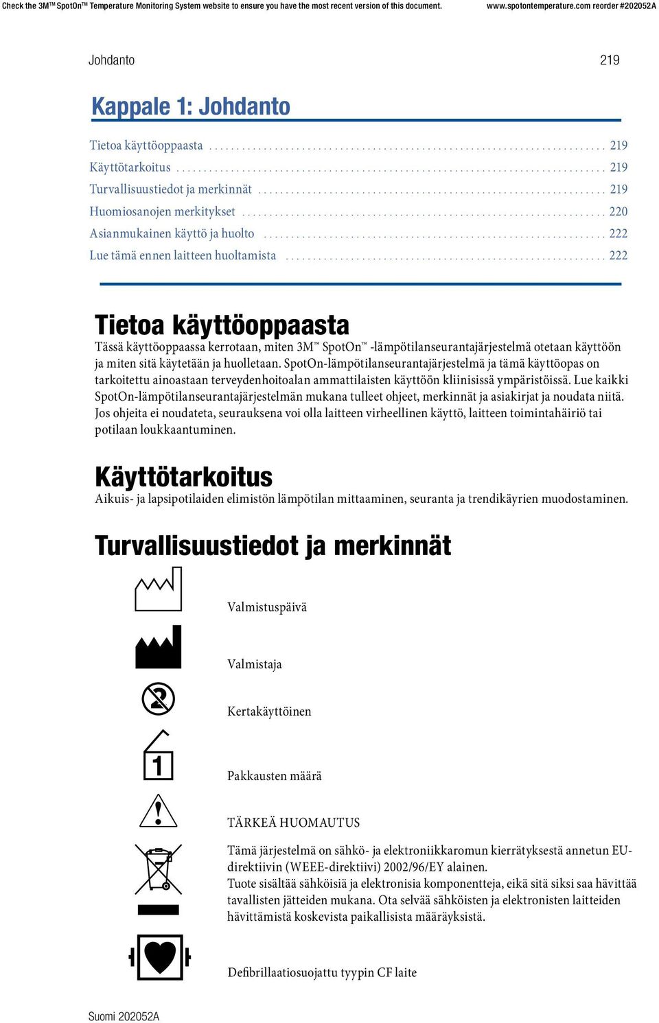 ..222 Tietoa käyttöoppaasta Tässä käyttöoppaassa kerrotaan, miten 3M SpotOn -lämpötilanseurantajärjestelmä otetaan käyttöön ja miten sitä käytetään ja huolletaan.