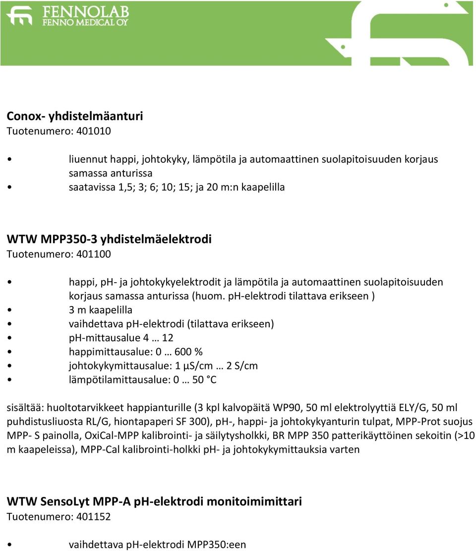 ph-elektrodi tilattava erikseen ) 3 m kaapelilla vaihdettava ph-elektrodi (tilattava erikseen) ph-mittausalue 4 12 happimittausalue: 0 600 % johtokykymittausalue: 1 µs/cm 2 S/cm lämpötilamittausalue: