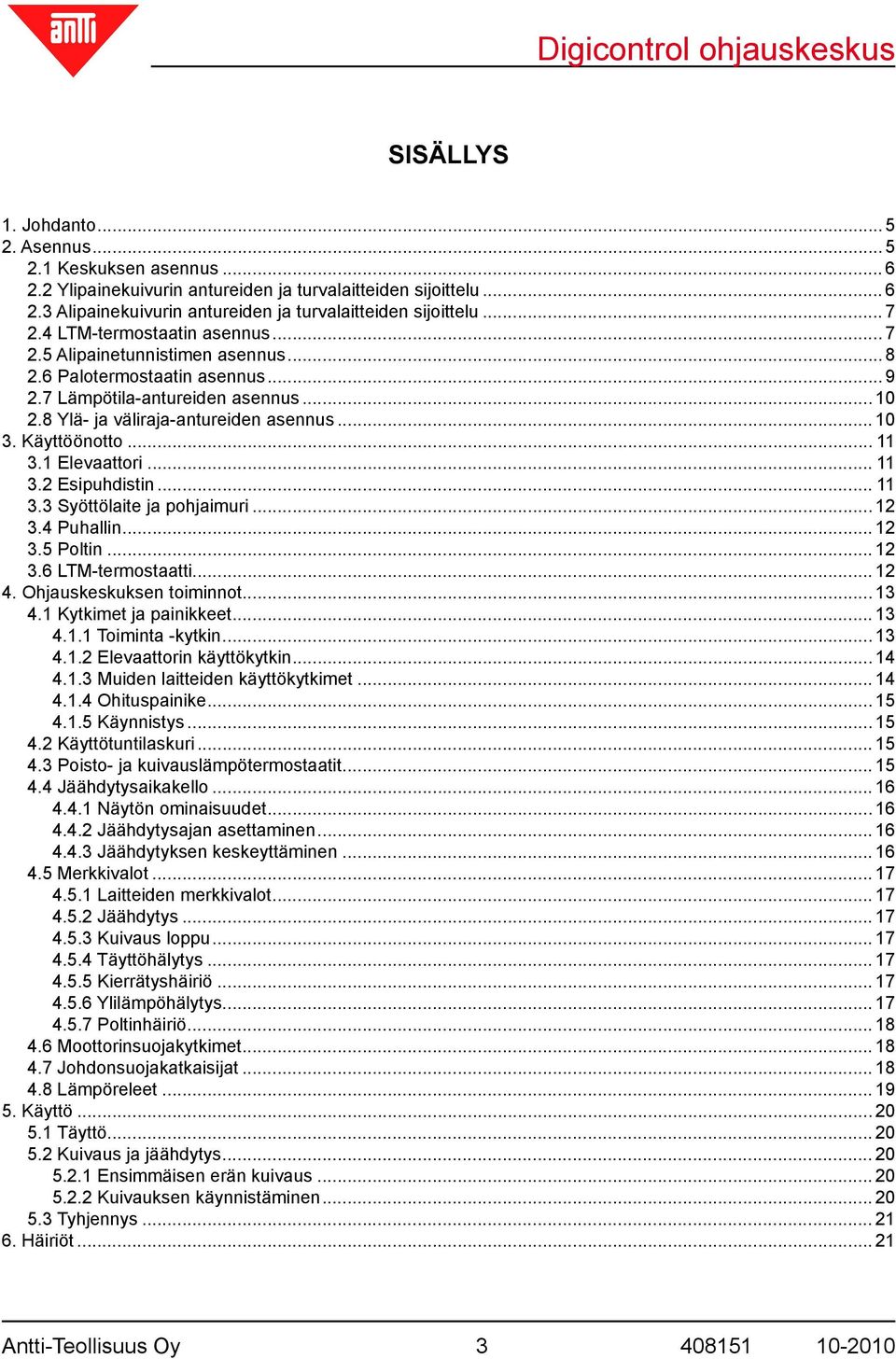 Käyttöönotto... 11 3.1 Elevaattori... 11 3.2 Esipuhdistin... 11 3.3 Syöttölaite ja pohjaimuri... 12 3.4 Puhallin... 12 3.5 Poltin... 12 3.6 LTM-termostaatti... 12 4. Ohjauskeskuksen toiminnot... 13 4.