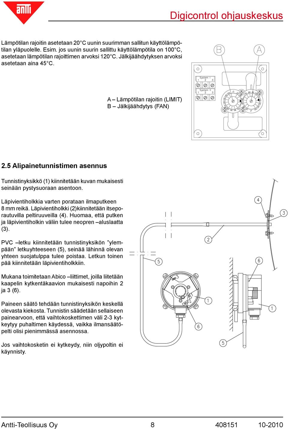 5 Alipainetunnistimen asennus Tunnistinyksikkö (1) kiinnitetään kuvan mukaisesti seinään pystysuoraan asentoon. Läpivientiholkkia varten porataan ilmaputkeen 8 mm reikä.