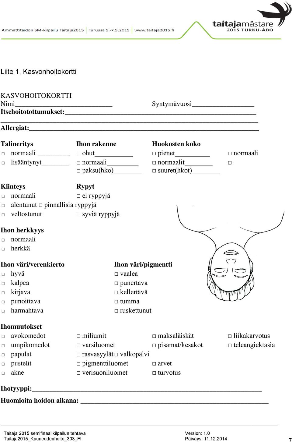 väri/verenkierto hyvä kalpea kirjava punoittava harmahtava Ihon väri/pigmentti vaalea punertava kellertävä tumma ruskettunut Ihomuutokset avokomedot miliumit maksaläiskät