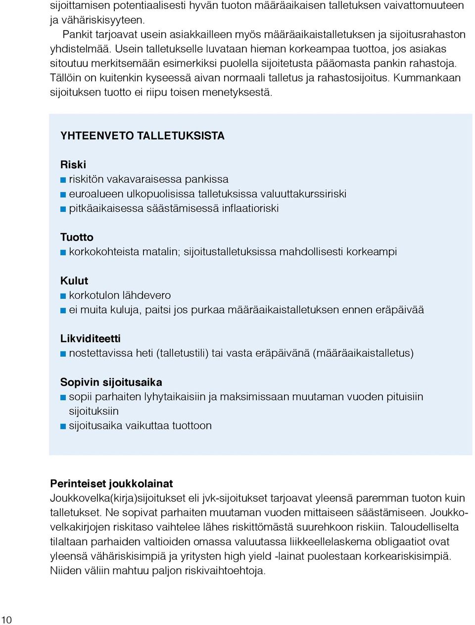 Usein talletukselle luvataan hieman korkeampaa tuottoa, jos asiakas sitoutuu merkitsemään esimerkiksi puolella sijoitetusta pääomasta pankin rahastoja.