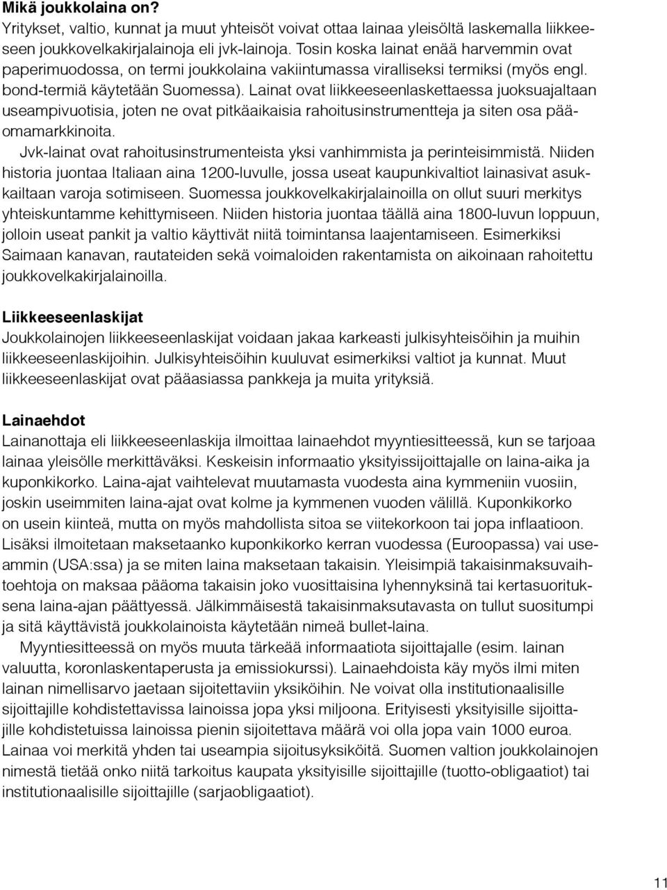 Lainat ovat liikkeeseenlaskettaessa juoksuajaltaan useampivuotisia, joten ne ovat pitkäaikaisia rahoitusinstrumentteja ja siten osa pääomamarkkinoita.