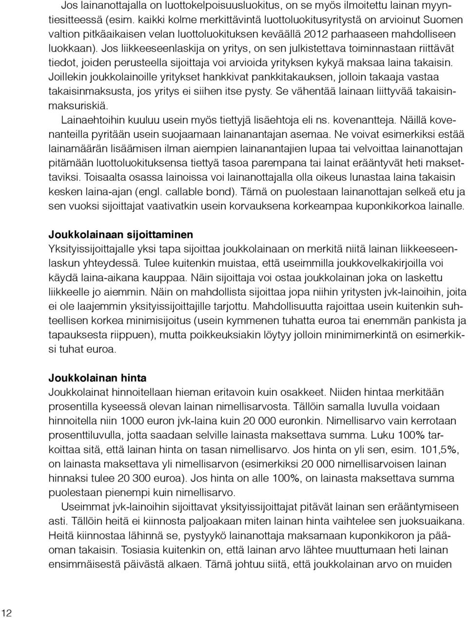 Jos liikkeeseenlaskija on yritys, on sen julkistettava toiminnastaan riittävät tiedot, joiden perusteella sijoittaja voi arvioida yrityksen kykyä maksaa laina takaisin.