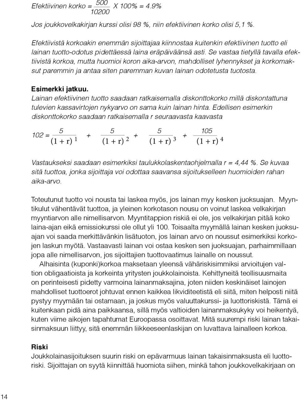 Se vastaa tietyllä tavalla efektiivistä korkoa, mutta huomioi koron aika-arvon, mahdolliset lyhennykset ja korkomaksut paremmin ja antaa siten paremman kuvan lainan odotetusta tuotosta.