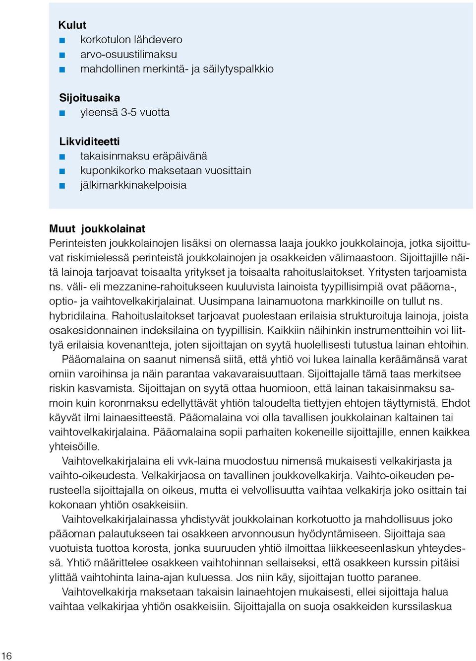 osakkeiden välimaastoon. Sijoittajille näitä lainoja tarjoavat toisaalta yritykset ja toisaalta rahoituslaitokset. Yritysten tarjoamista ns.