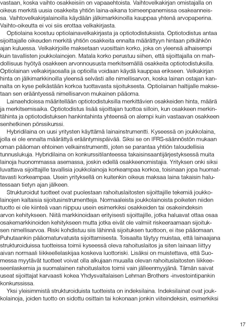 Optiotodistus antaa sijoittajalle oikeuden merkitä yhtiön osakkeita ennalta määrättyyn hintaan pitkähkön ajan kuluessa.