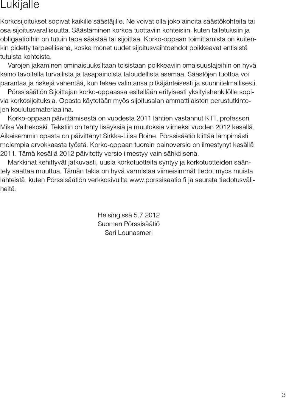 Korko-oppaan toimittamista on kuitenkin pidetty tarpeellisena, koska monet uudet sijoitusvaihtoehdot poikkeavat entisistä tutuista kohteista.