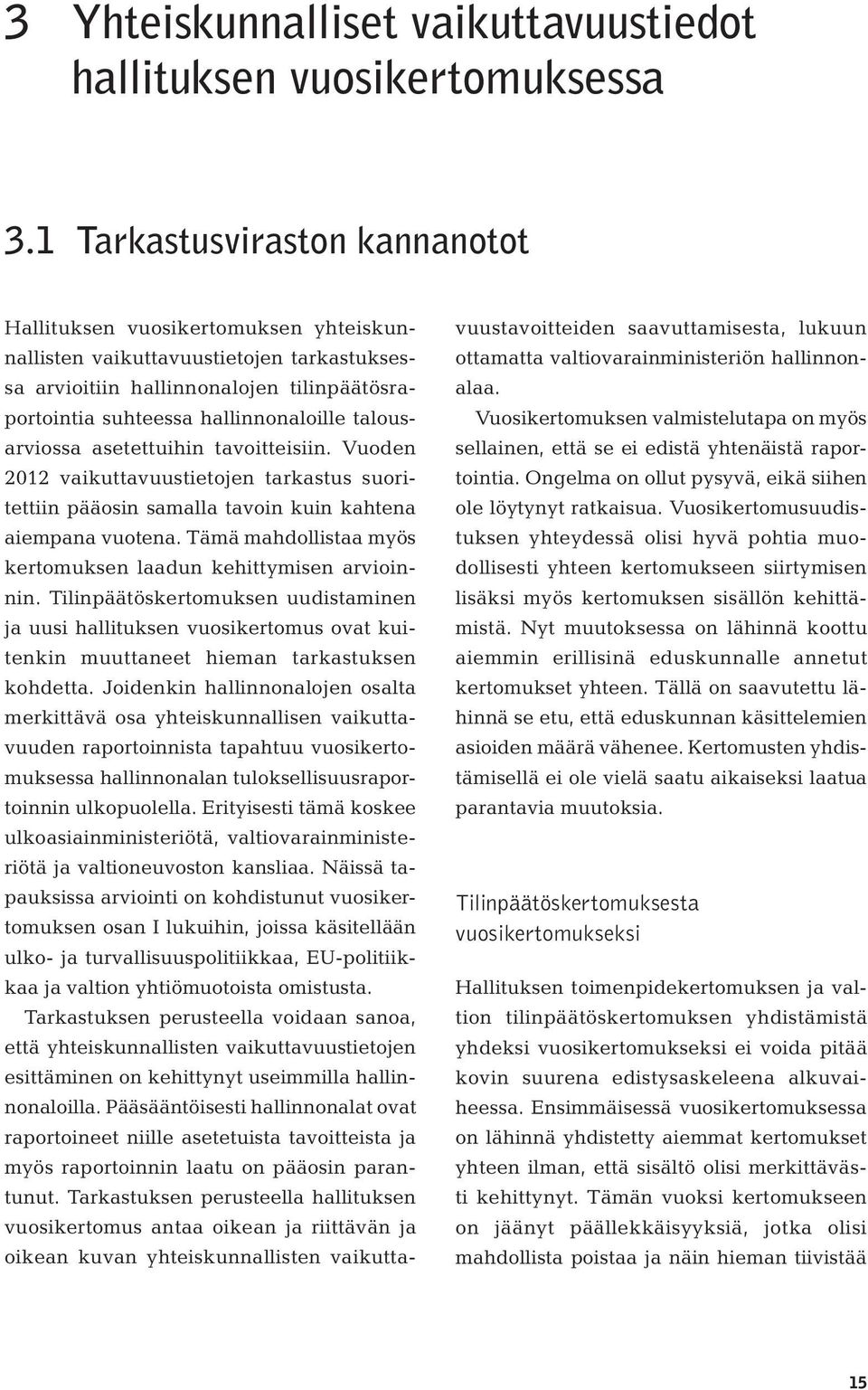 talousarviossa asetettuihin tavoitteisiin. Vuoden 2012 vaikuttavuustietojen tarkastus suoritettiin pääosin samalla tavoin kuin kahtena aiempana vuotena.