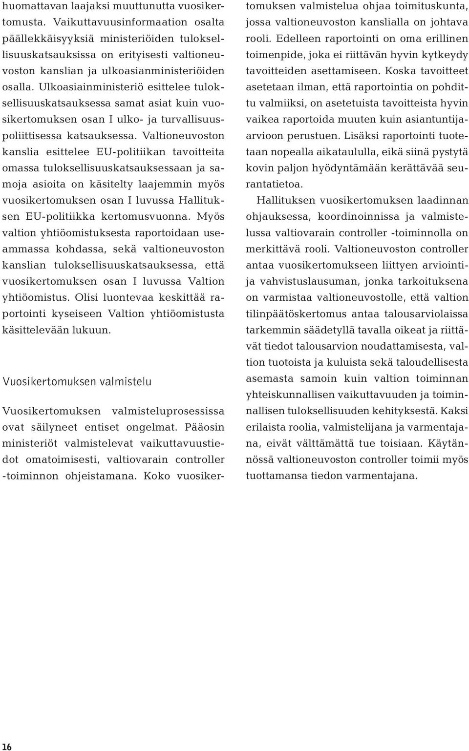 Ulkoasiainministeriö esittelee tuloksellisuuskatsauksessa samat asiat kuin vuosikertomuksen osan I ulko- ja turvallisuuspoliittisessa katsauksessa.