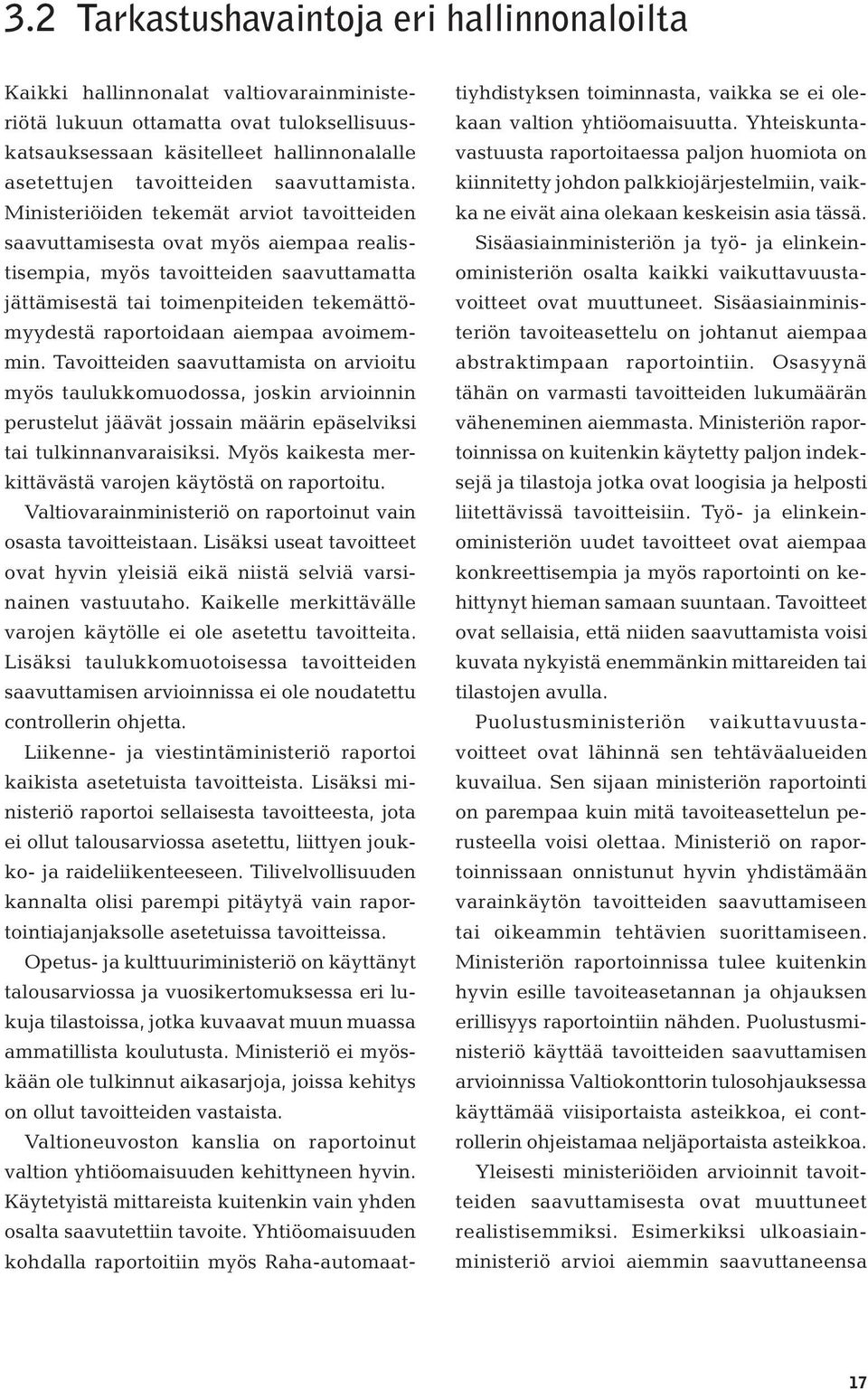 Ministeriöiden tekemät arviot tavoitteiden saavuttamisesta ovat myös aiempaa realistisempia, myös tavoitteiden saavuttamatta jättämisestä tai toimenpiteiden tekemättömyydestä raportoidaan aiempaa