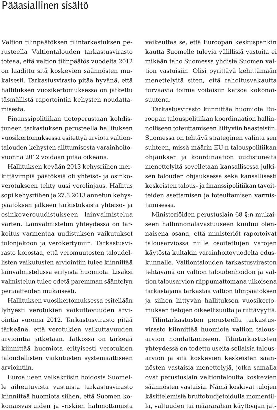 Finanssipolitiikan tietoperustaan kohdistuneen tarkastuksen perusteella hallituksen vuosikertomuksessa esitettyä arviota valtiontalouden kehysten alittumisesta varainhoitovuonna 2012 voidaan pitää