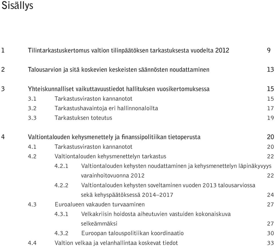 3 Tarkastuksen toteutus 19 4 Valtiontalouden kehysmenettely ja finanssipolitiikan tietoperusta 20 4.1 Tarkastusviraston kannanotot 20 4.2 Valtiontalouden kehysmenettelyn tarkastus 22 4.2.1 Valtiontalouden kehysten noudattaminen ja kehysmenettelyn läpinäkyvyys varainhoitovuonna 2012 22 4.