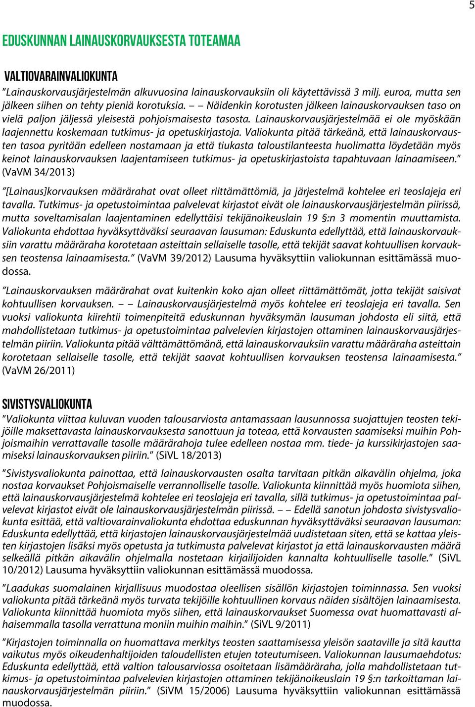 Lainauskorvausjärjestelmää ei ole myöskään laajennettu koskemaan tutkimus- ja opetuskirjastoja.