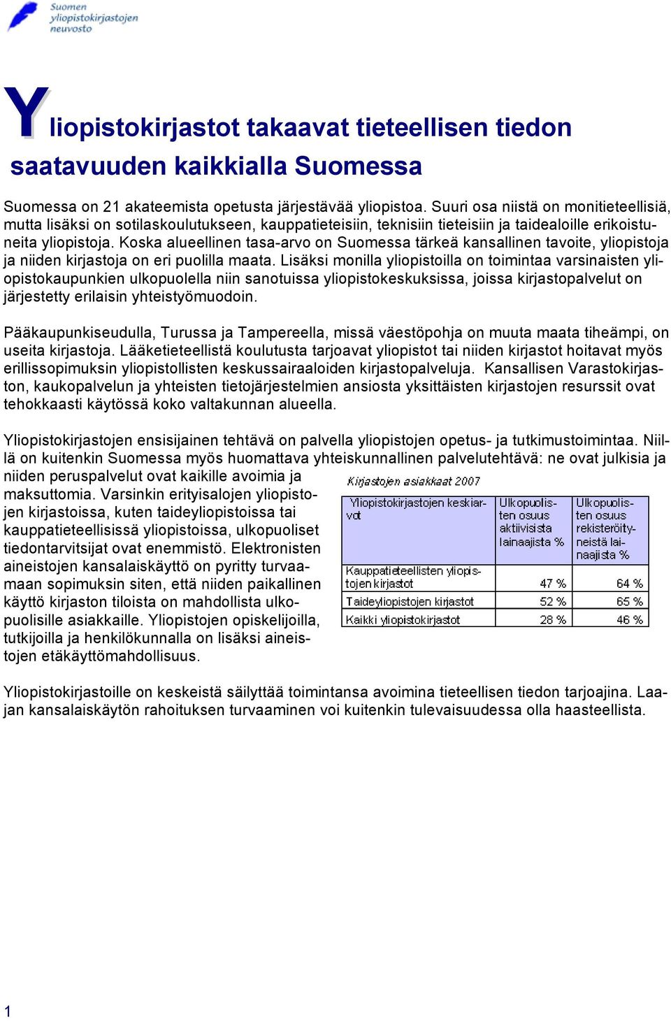 Koska alueellinen tasa-arvo on Suomessa tärkeä kansallinen tavoite, yliopistoja ja niiden kirjastoja on eri puolilla maata.