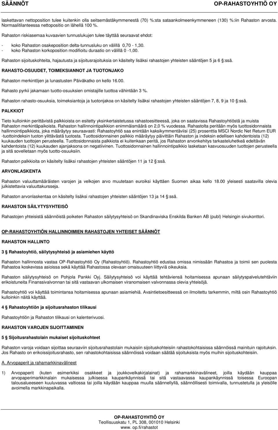 - koko Rahaston korkoposition modifioitu duraatio on välillä 0-1,00. Rahaston sijoituskohteita, hajautusta ja sijoitusrajoituksia on käsitelty lisäksi rahastojen yhteisten sääntöjen 5 ja 6 :ssä.