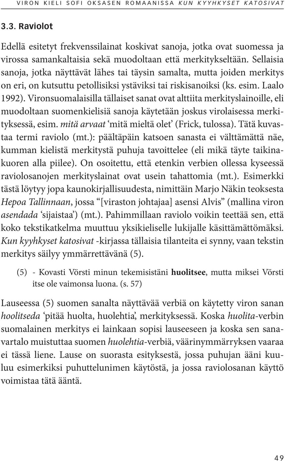 Sellaisia sanoja, jotka näyttävät lähes tai täysin samalta, mutta joiden merkitys on eri, on kutsuttu petollisiksi ystäviksi tai riskisanoiksi (ks. esim. Laalo 1992).