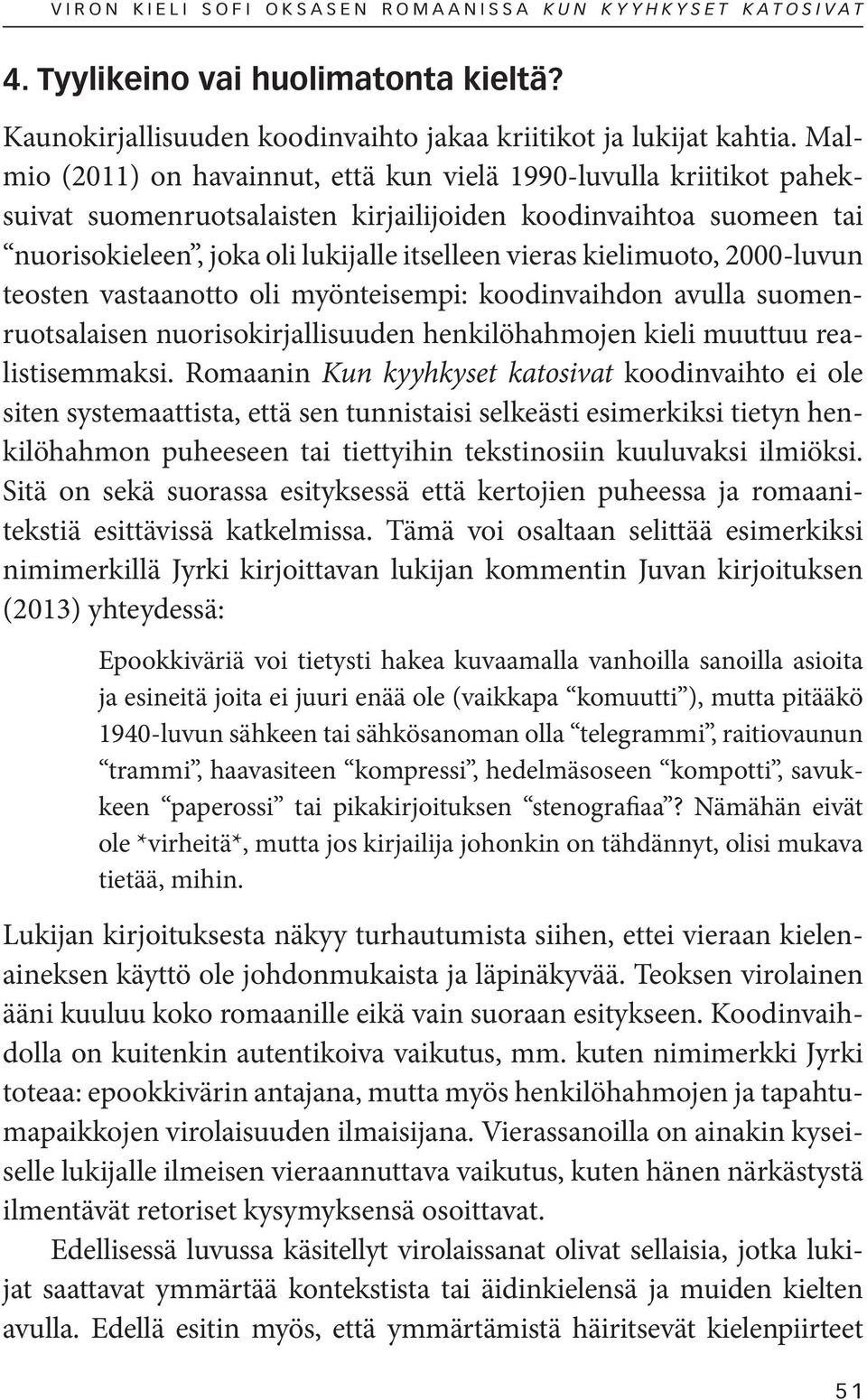 kielimuoto, 2000-luvun teosten vastaanotto oli myönteisempi: koodinvaihdon avulla suomenruotsalaisen nuorisokirjallisuuden henkilöhahmojen kieli muuttuu realistisemmaksi.