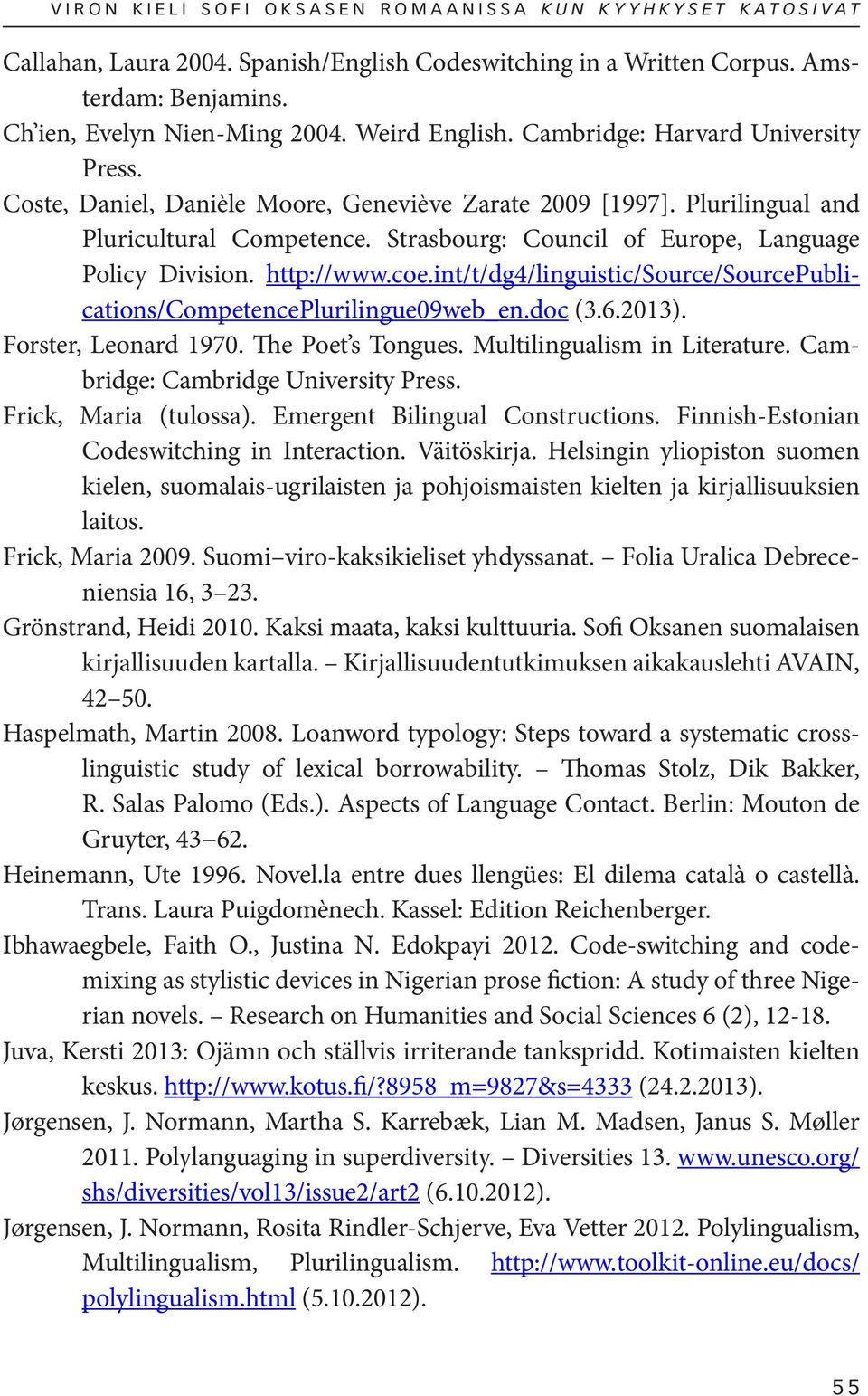 http://www.coe.int/t/dg4/linguistic/source/sourcepublications/competenceplurilingue09web_en.doc (3.6.2013). Forster, Leonard 1970. The Poet s Tongues. Multilingualism in Literature.