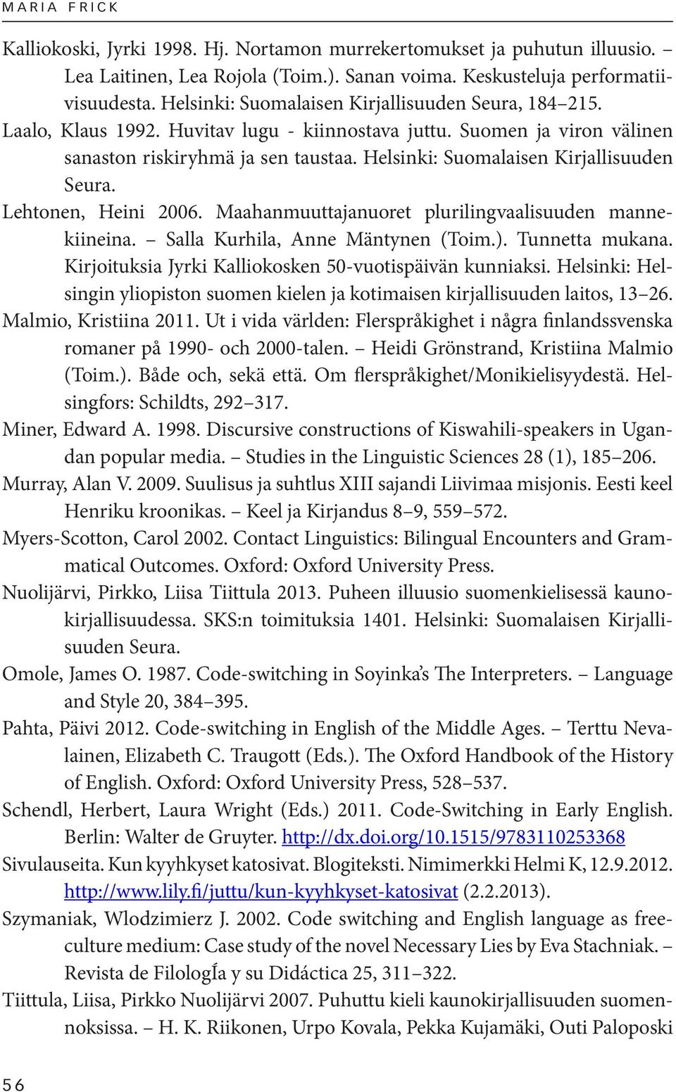 Helsinki: Suomalaisen Kirjallisuuden Seura. Lehtonen, Heini 2006. Maahanmuuttajanuoret plurilingvaalisuuden mannekiineina. Salla Kurhila, Anne Mäntynen (Toim.). Tunnetta mukana.