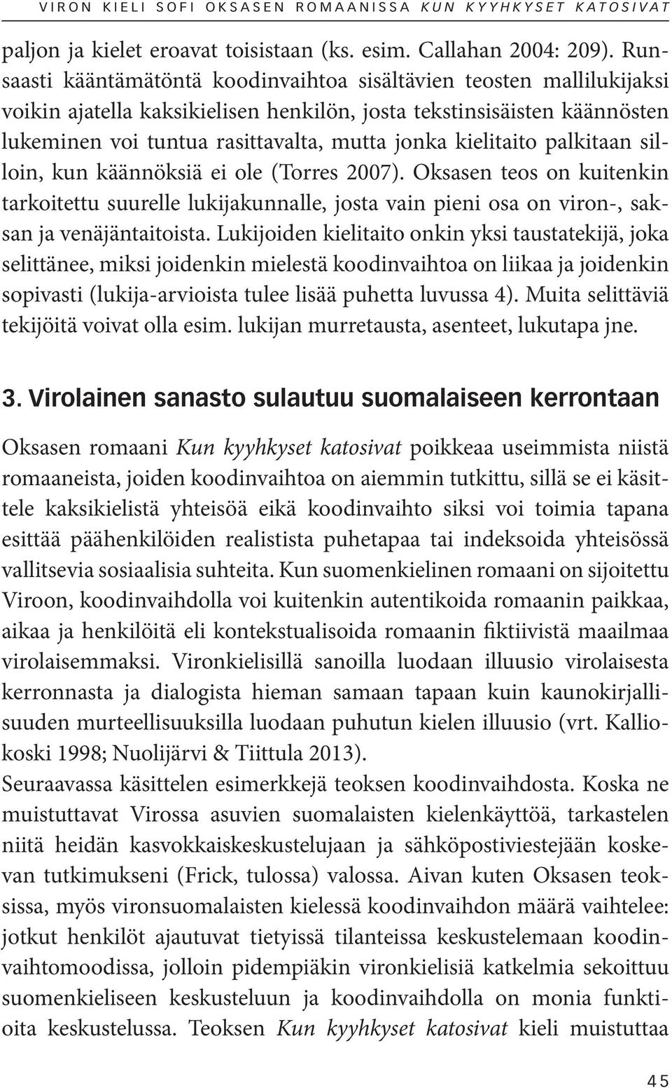 kielitaito palkitaan silloin, kun käännöksiä ei ole (Torres 2007). Oksasen teos on kuitenkin tarkoitettu suurelle lukijakunnalle, josta vain pieni osa on viron-, saksan ja venäjäntaitoista.