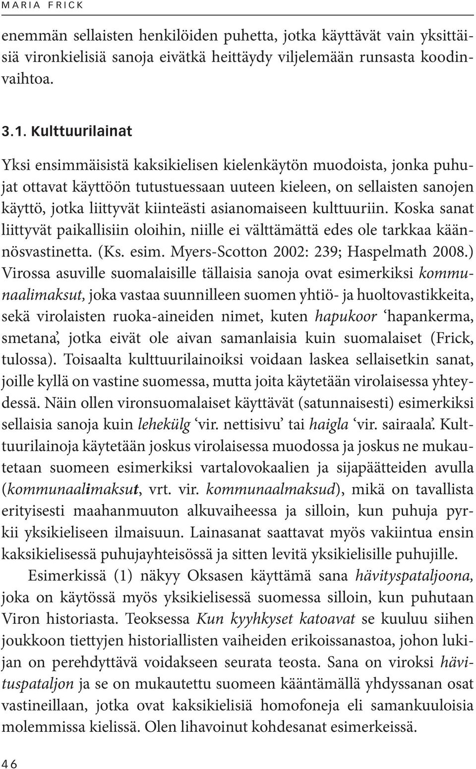 asianomaiseen kulttuuriin. Koska sanat liittyvät paikallisiin oloihin, niille ei välttämättä edes ole tarkkaa käännösvastinetta. (Ks. esim. Myers-Scotton 2002: 239; Haspelmath 2008.