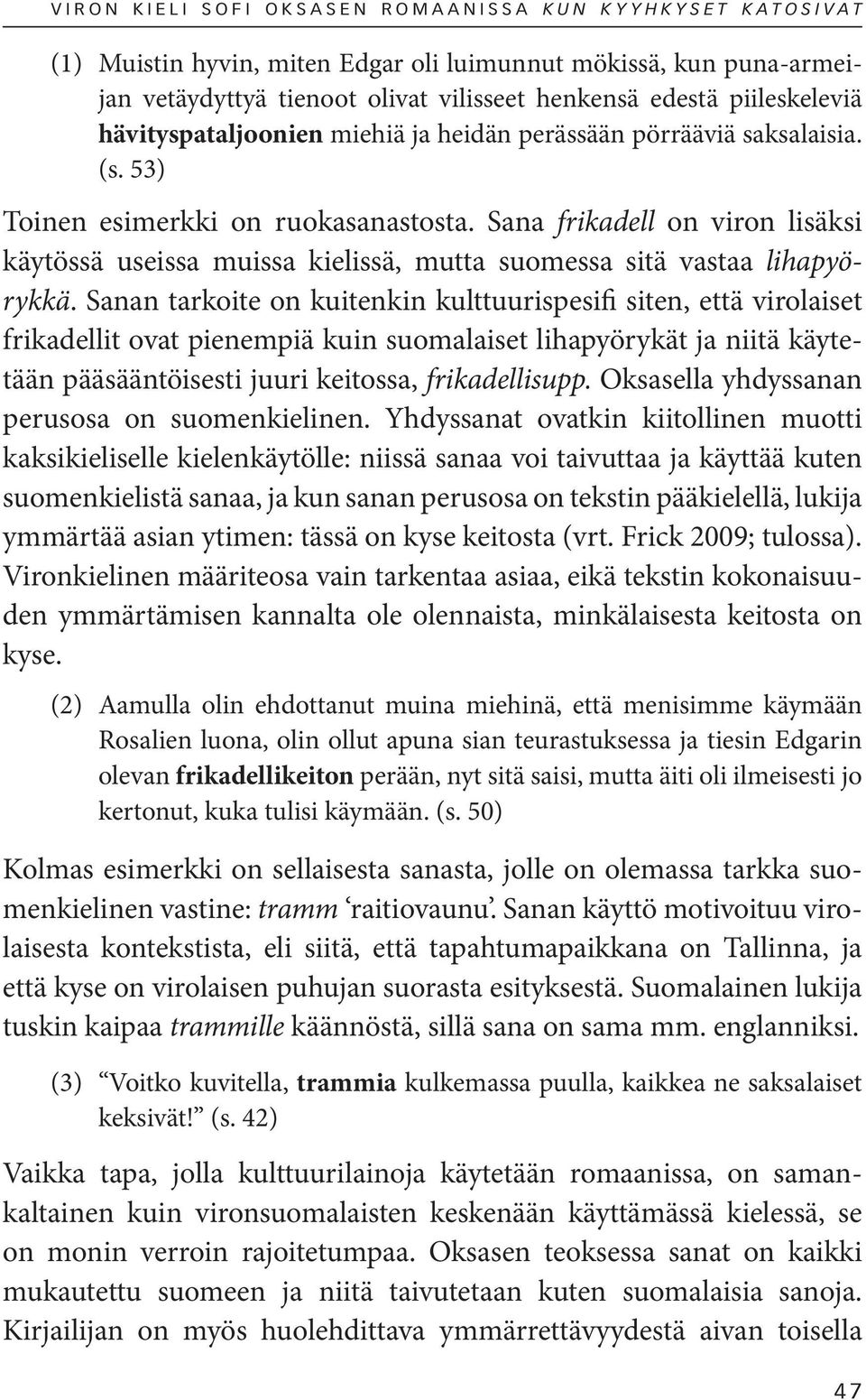 Sana frikadell on viron lisäksi käytössä useissa muissa kielissä, mutta suomessa sitä vastaa lihapyörykkä.