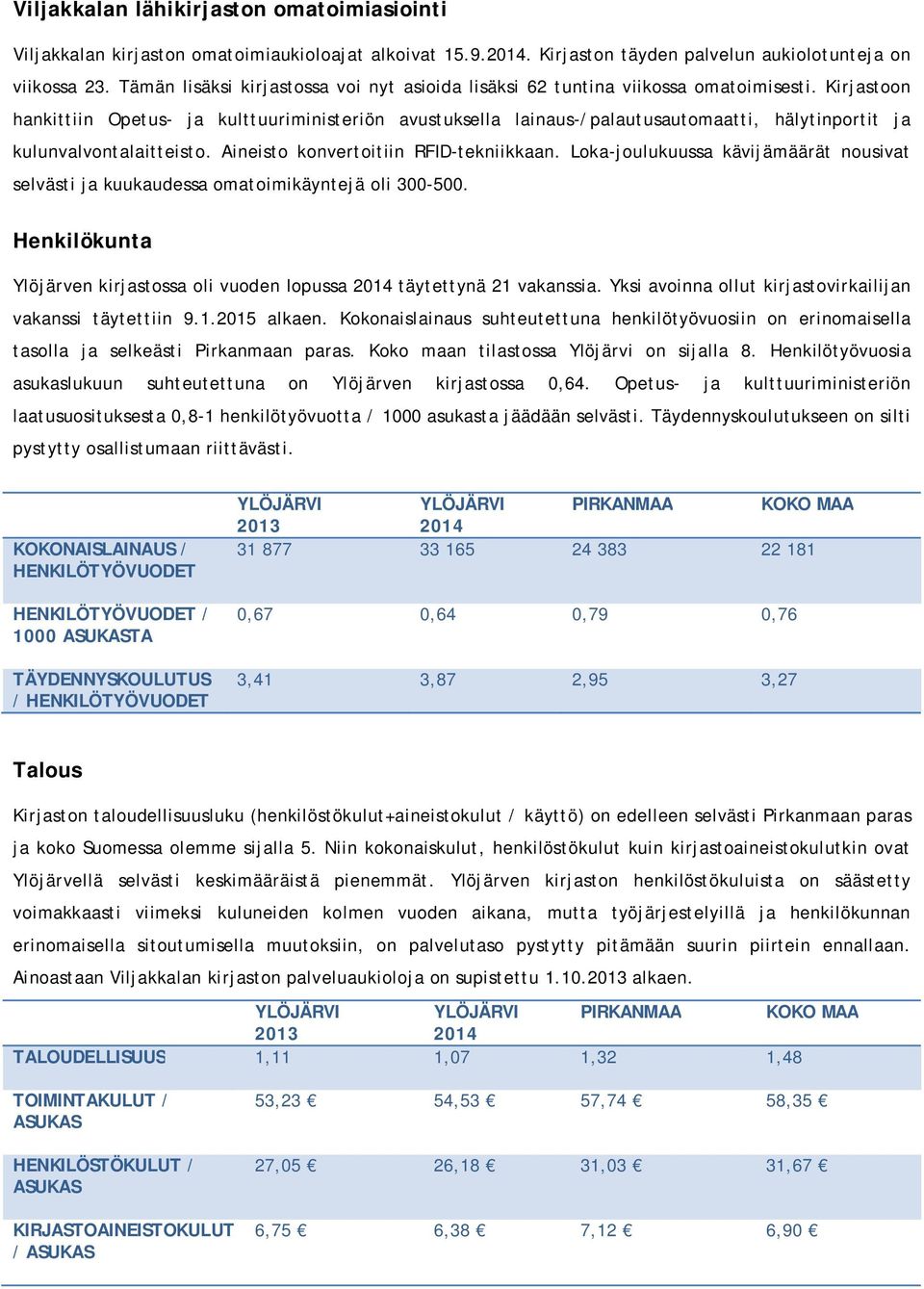 Kirjastoon hankittiin Opetus- ja kulttuuriministeriön avustuksella lainaus-/palautusautomaatti, hälytinportit ja kulunvalvontalaitteisto. Aineisto konvertoitiin RFID-tekniikkaan.