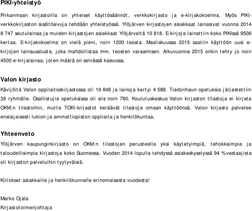 E-kirjakokoelma on vielä pieni, noin 1200 teosta. Maaliskuussa 2015 saatiin käyttöön uusi e- kirjojen lainausalusta, joka mahdollistaa mm. teosten varaamisen.