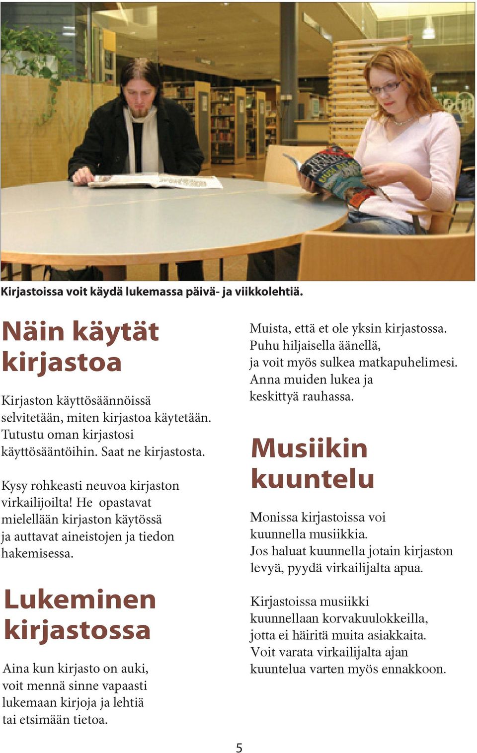 Lukeminen kirjastossa Aina kun kirjasto on auki, voit mennä sinne vapaasti lukemaan kirjoja ja lehtiä tai etsimään tietoa. Muista, että et ole yksin kirjastossa.