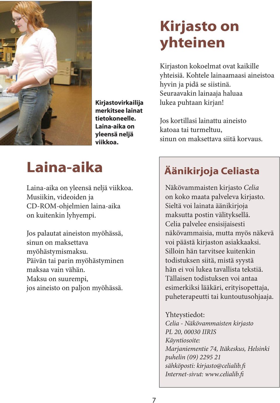 Kirjaston kokoelmat ovat kaikille yhteisiä. Kohtele lainaamaasi aineistoa hyvin ja pidä se siistinä. Seuraavakin lainaaja haluaa lukea puhtaan kirjan!