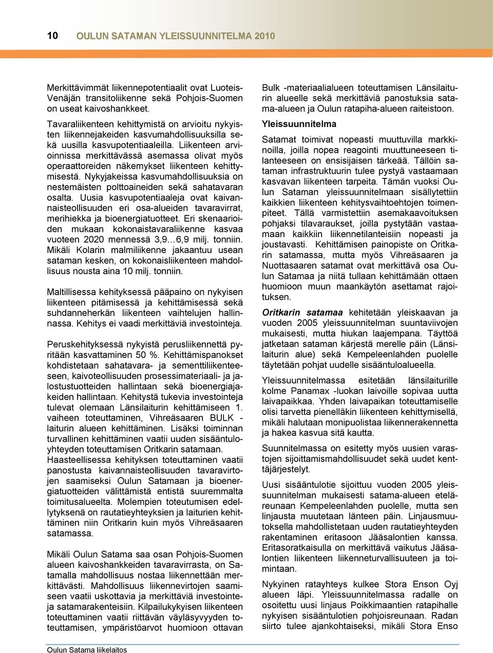 Liikenteen arvioinnissa merkittävässä asemassa olivat myös operaattoreiden näkemykset liikenteen kehittymisestä.